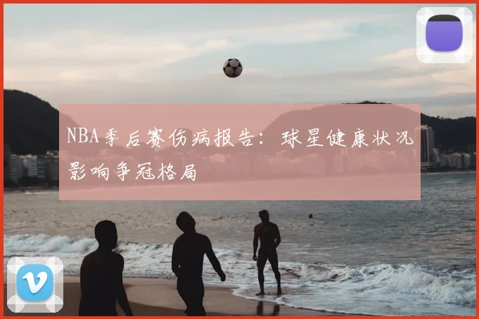 NBA季后赛伤病报告：球星健康状况影响争冠格局