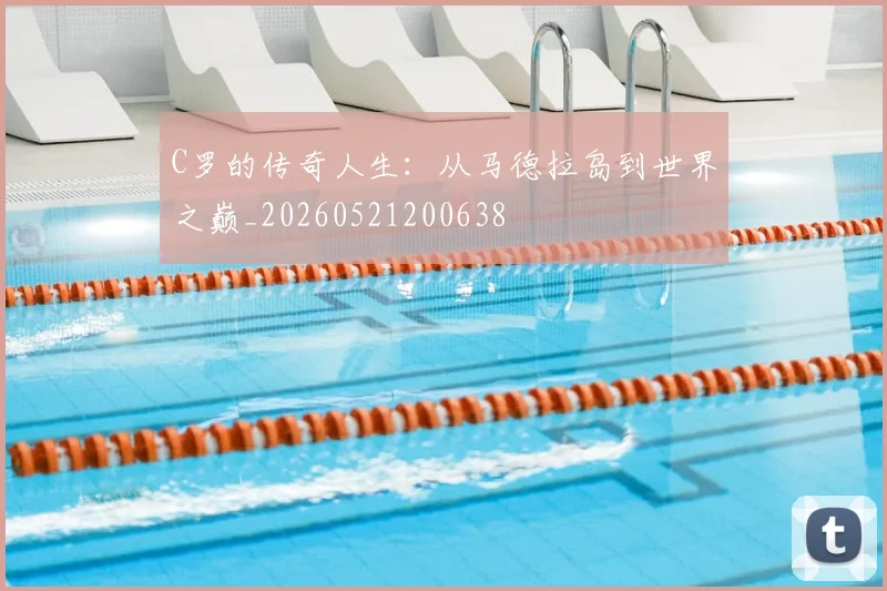 C罗的传奇人生：从马德拉岛到世界之巅_20260521200638