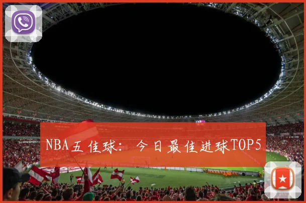 NBA五佳球:今日最佳进球TOP5