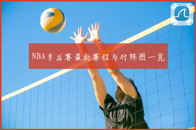 NBA季后赛最新赛程与对阵图一览
