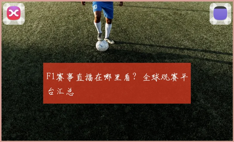 F1赛事直播在哪里看?全球观赛平台汇总