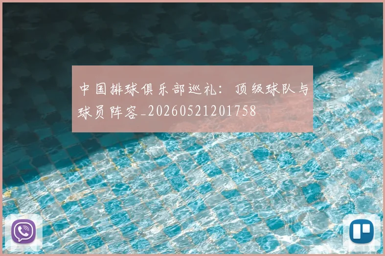 中国排球俱乐部巡礼:顶级球队与球员阵容_20260521201758