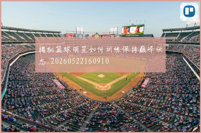 揭秘篮球明星如何训练保持巅峰状态_20260522160910