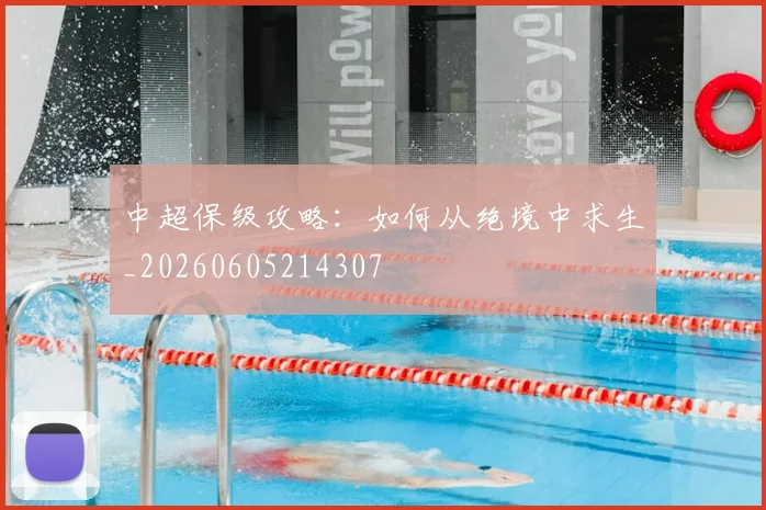 中超保级攻略:如何从绝境中求生_20260605214307