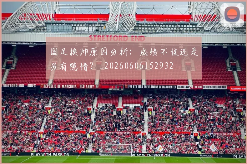 国足换帅原因分析:成绩不佳还是另有隐情?_20260606152932